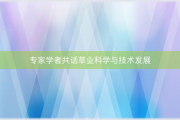 专家学者共话草业科学与技术发展