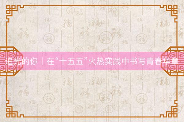 追光的你丨在“十五五”火热实践中书写青春华章
