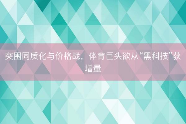 突围同质化与价格战，体育巨头欲从“黑科技”获增量