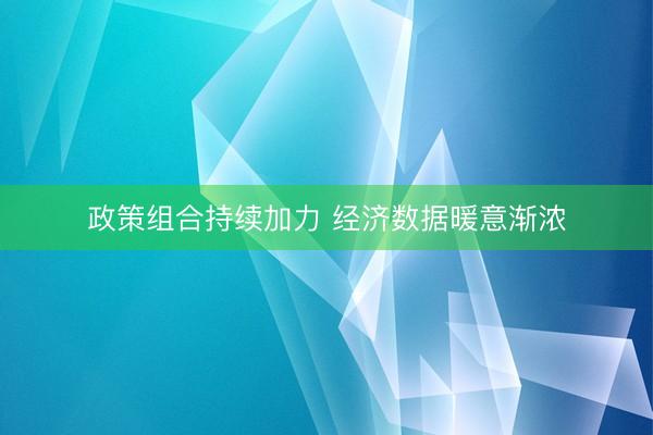 政策组合持续加力 经济数据暖意渐浓