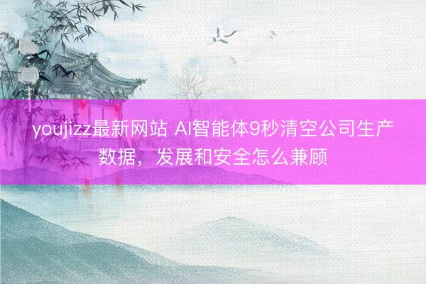 youjizz最新网站 AI智能体9秒清空公司生产数据，发展和安全怎么兼顾