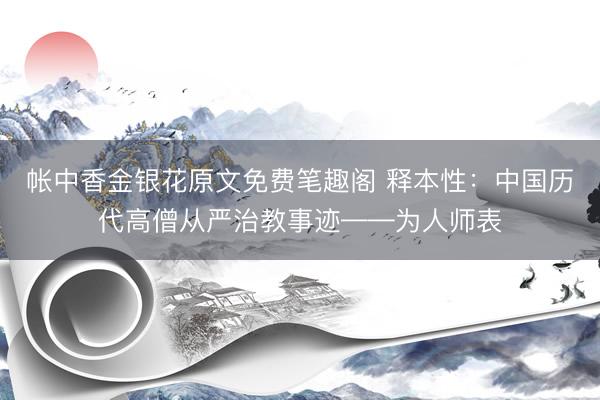 帐中香金银花原文免费笔趣阁 释本性：中国历代高僧从严治教事迹——为人师表
