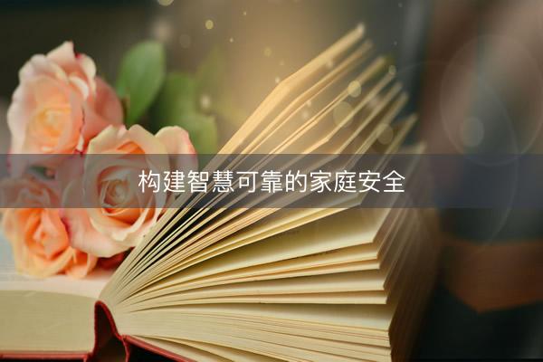 构建智慧可靠的家庭安全