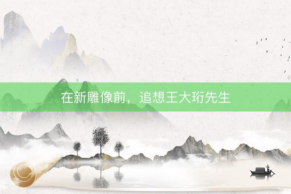 在新雕像前,追想王大珩先生