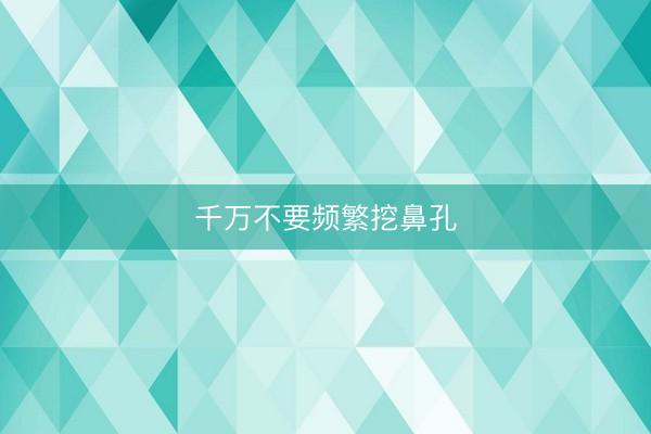 千万不要频繁挖鼻孔
