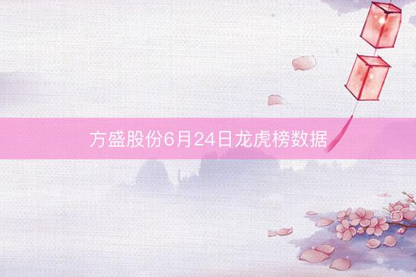 方盛股份6月24日龙虎榜数据